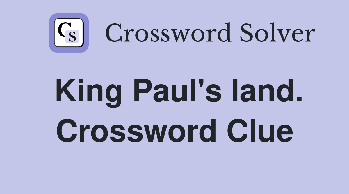 King Paul's land. Crossword Clue Answers Crossword Solver